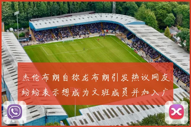 杰伦布朗自称龙布朗引发热议网友纷纷表示想成为文班成员并加入广东宏远
